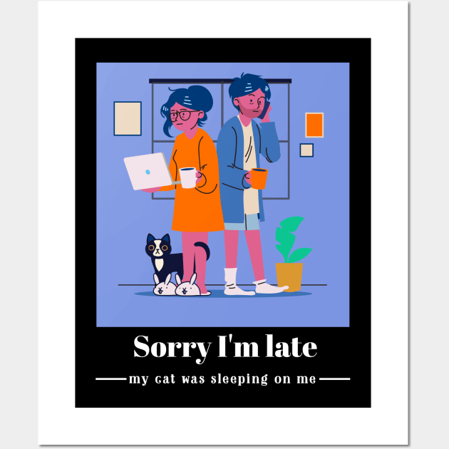 Sorry I'm late my cat was sleeping on me Wall Art by Dogefellas